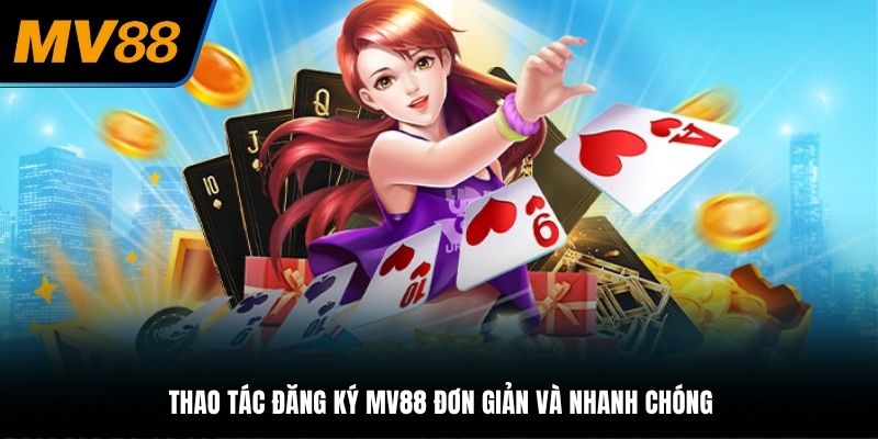Thao tác đăng ký MV88 đơn giản và nhanh chóng