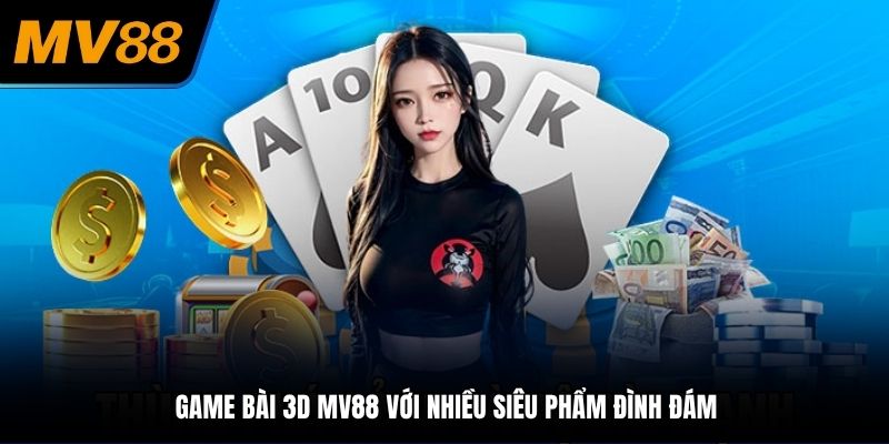 Game bài 3D tại MV88 với nhiều siêu phẩm đình đám
