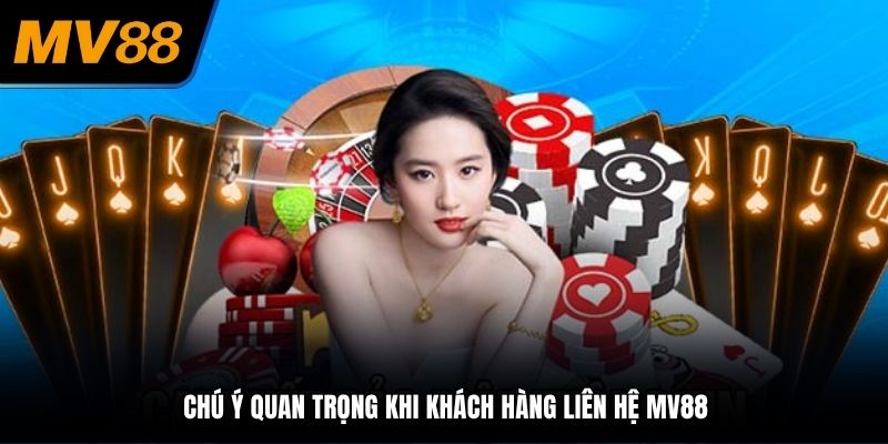 Chú ý quan trọng khi khách hàng liên hệ MV88