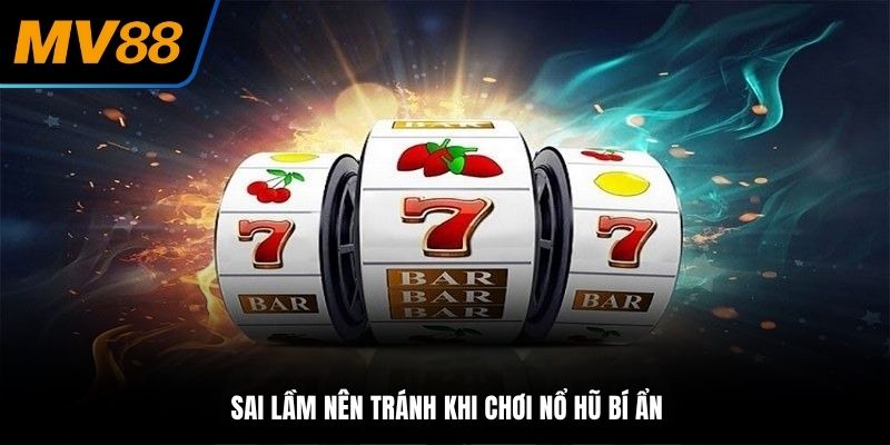 Sai lầm nên tránh khi chơi nổ hũ bí ẩn