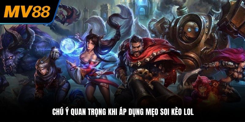 Chú ý quan trọng khi áp dụng mẹo soi kèo LOL