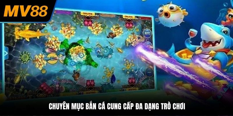 Săn cá đổi thưởng đa dạng trò chơi tại trang chủ MV88