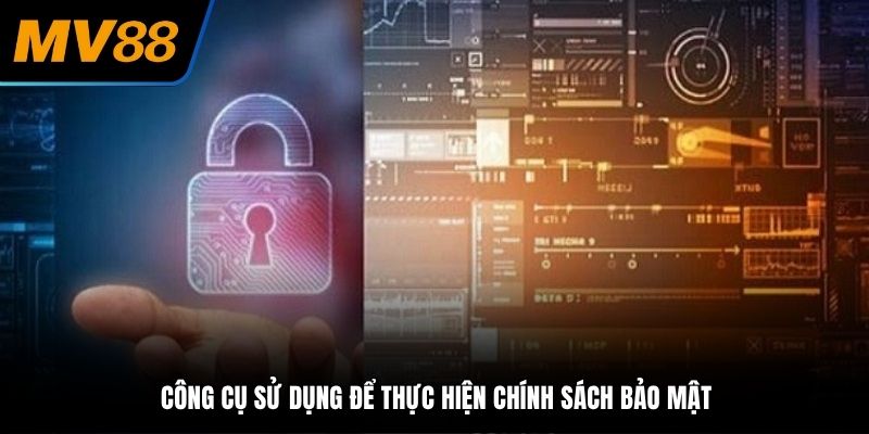 Công cụ sử dụng để thực hiện chính sách bảo mật