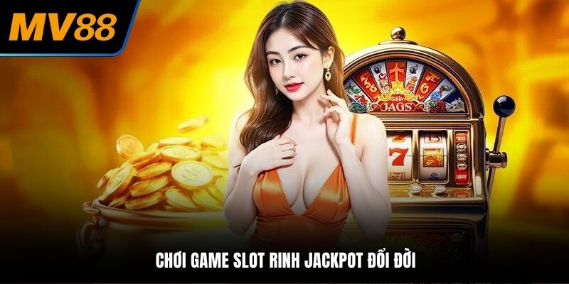 Chơi game slot rinh Jackpot đổi đời