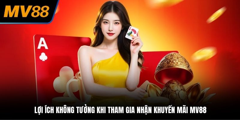 Lợi ích không tưởng khi tham gia nhận khuyến mãi MV88