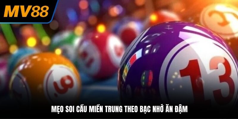 Mẹo soi cầu miền Trung theo bạc nhớ ăn đậm