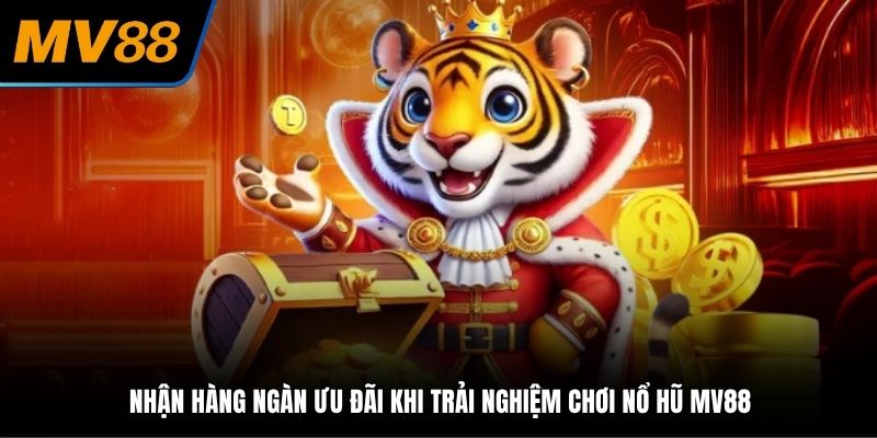 Nhận hàng ngàn ưu đãi khi trải nghiệm chơi nổ hũ MV88