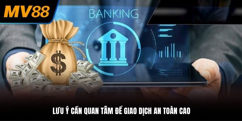 Có một số lưu ý cần quan tâm để thực hiện giao dịch an toàn