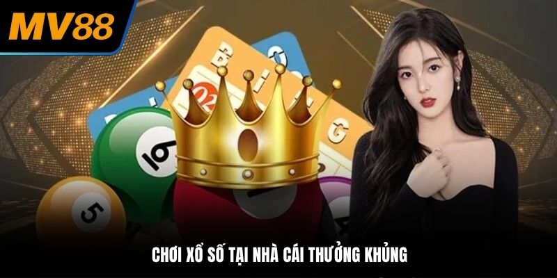 Chơi xổ số tại nhà cái thưởng khủng